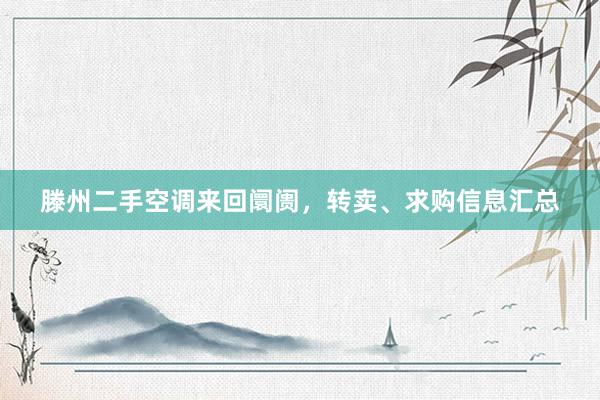 滕州二手空调来回阛阓，转卖、求购信息汇总